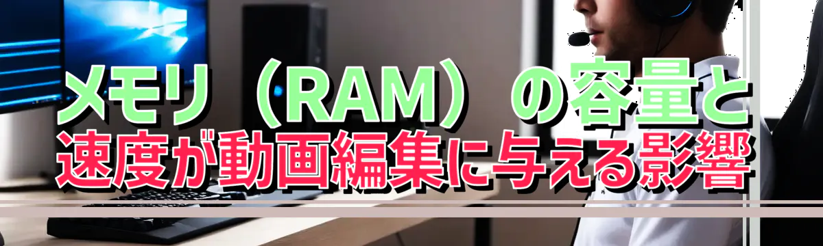 メモリ（RAM）の容量と速度が動画編集に与える影響