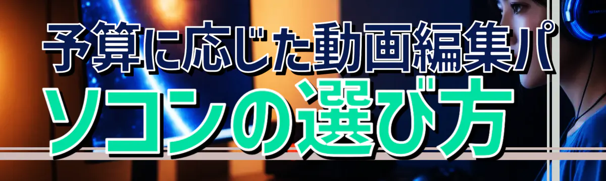 予算に応じた動画編集パソコンの選び方