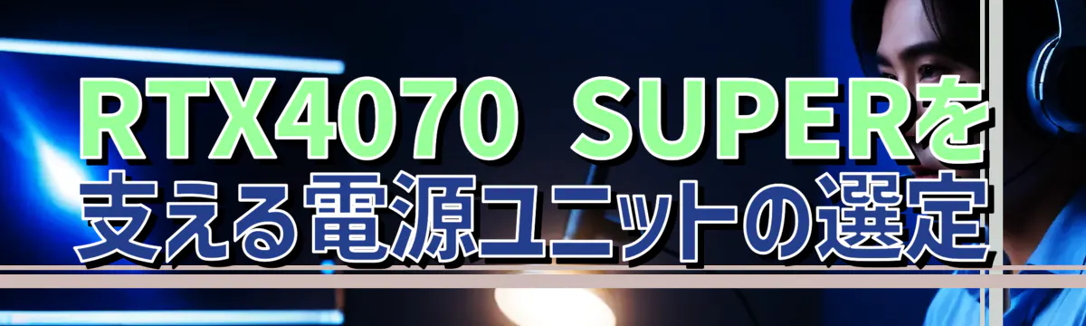 RTX4070 SUPERを支える電源ユニットの選定