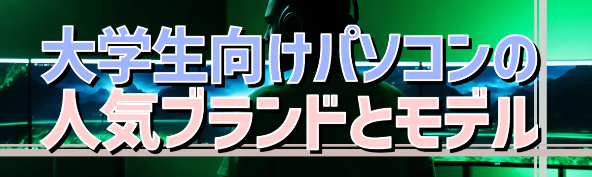 大学生向けパソコンの人気ブランドとモデル