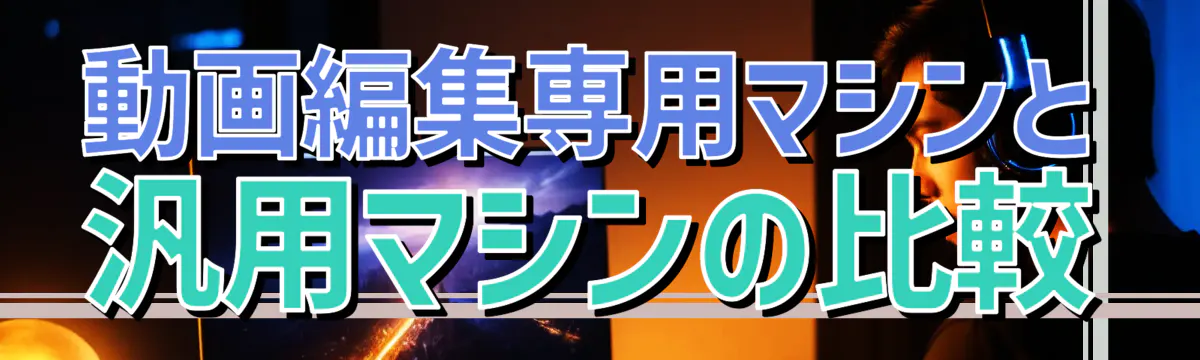 動画編集専用マシンと汎用マシンの比較