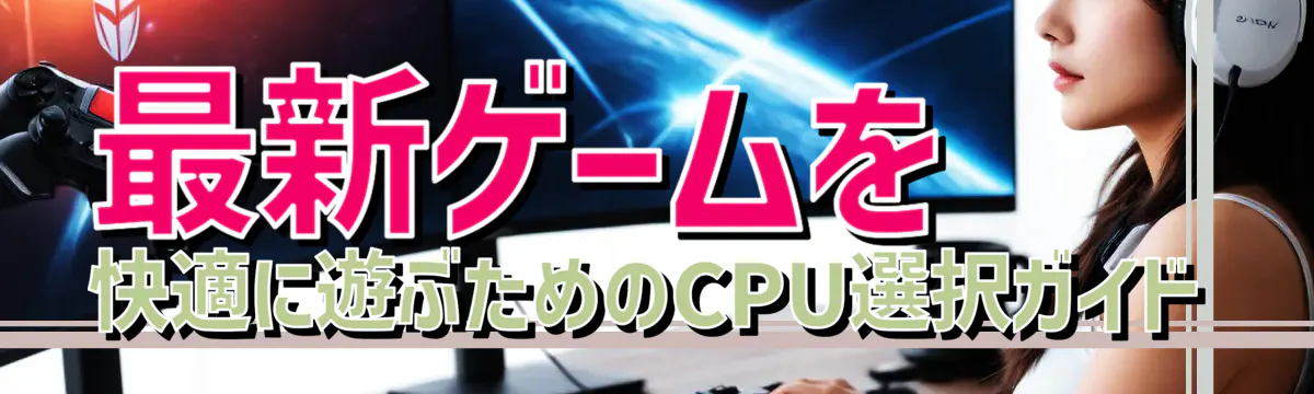 最新ゲームを快適に遊ぶためのCPU選択ガイド