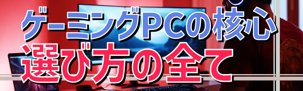 ゲーミングPCの核心 選び方の全て