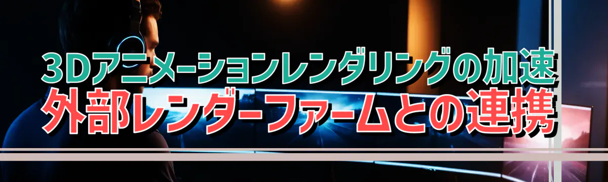 3Dアニメーションレンダリングの加速 外部レンダーファームとの連携