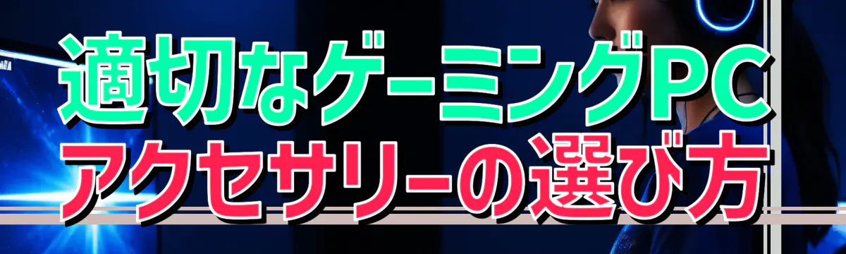 適切なゲーミングPCアクセサリーの選び方