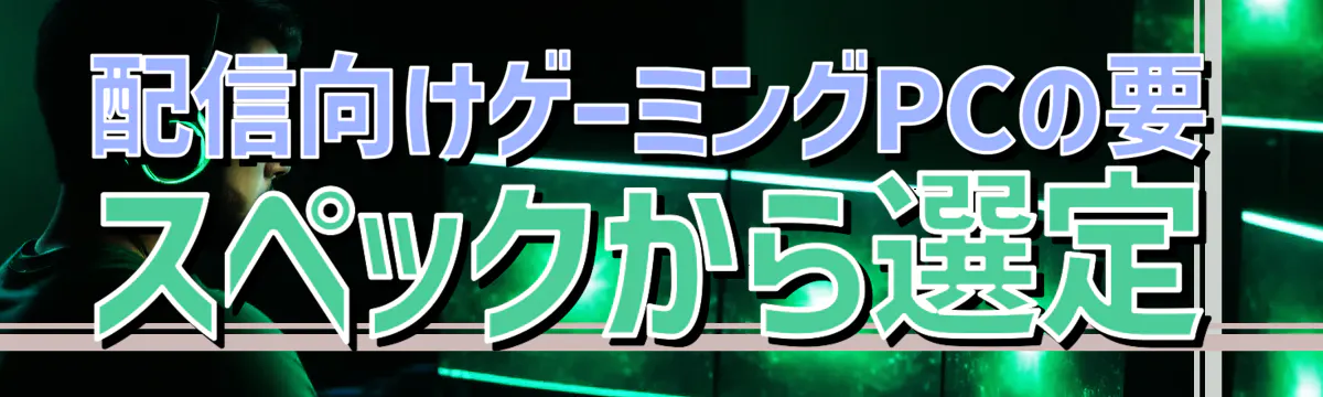 配信向けゲーミングPCの要 スペックから選定