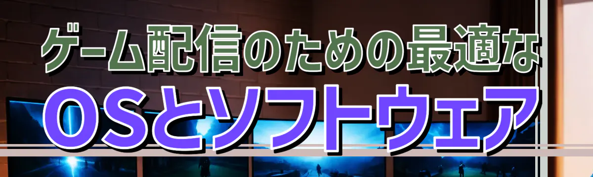 ゲーム配信のための最適なOSとソフトウェア