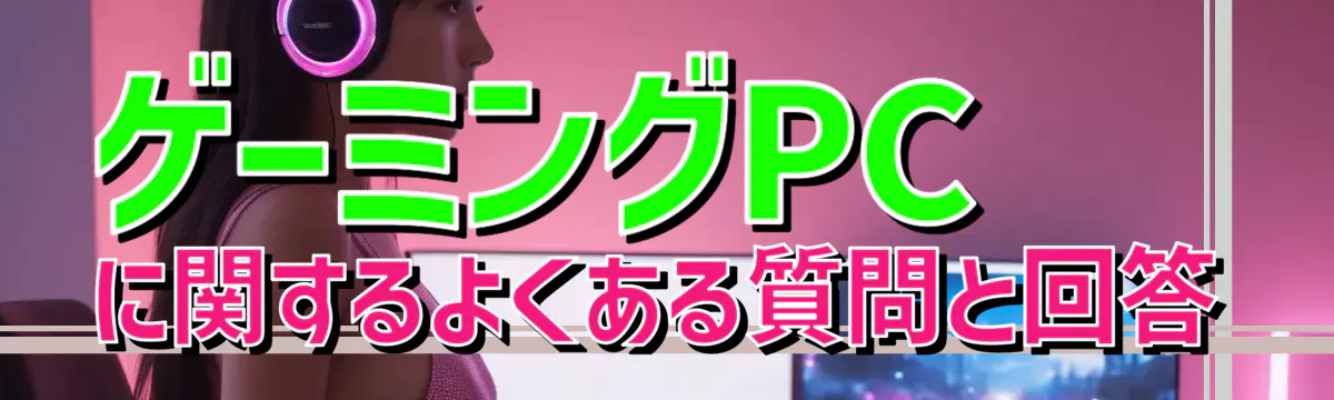 ゲーミングPCに関するよくある質問と回答