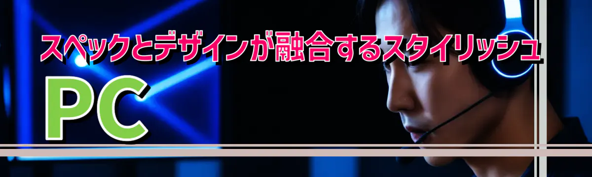 スペックとデザインが融合するスタイリッシュPC
