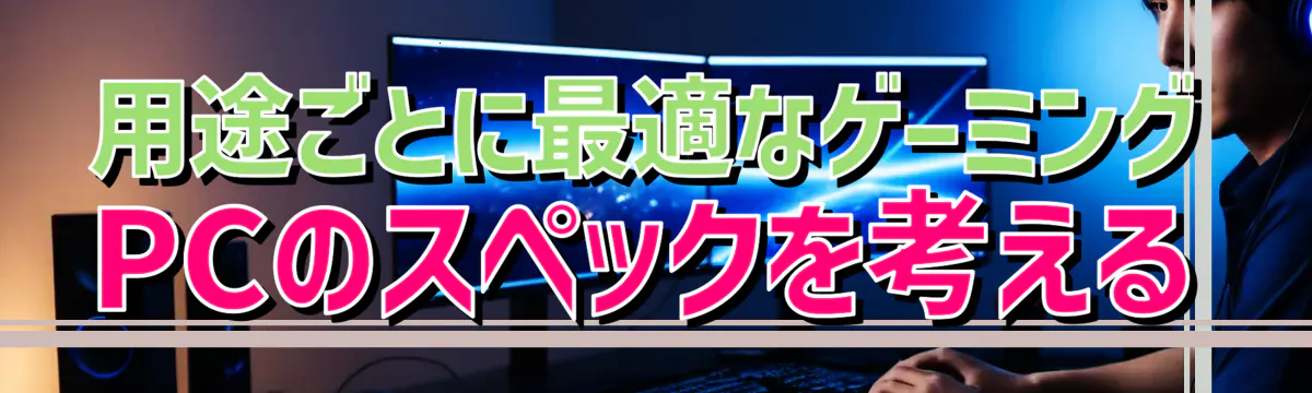 用途ごとに最適なゲーミングPCのスペックを考える
