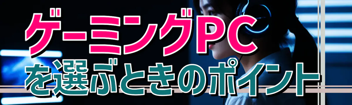 ゲーミングPCを選ぶときのポイント