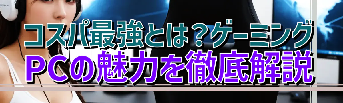 コスパ最強とは？ゲーミングPCの魅力を徹底解説
