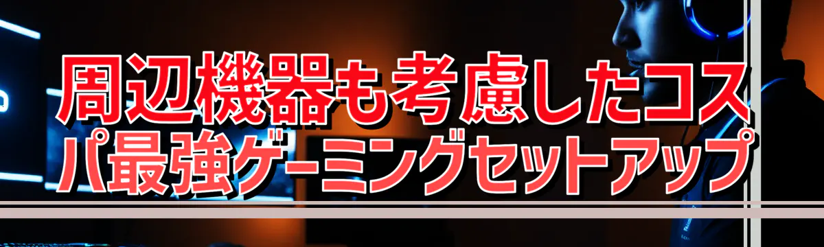 周辺機器も考慮したコスパ最強ゲーミングセットアップ
