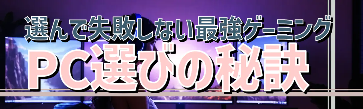 選んで失敗しない最強ゲーミングPC選びの秘訣