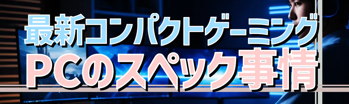 最新コンパクトゲーミングPCのスペック事情