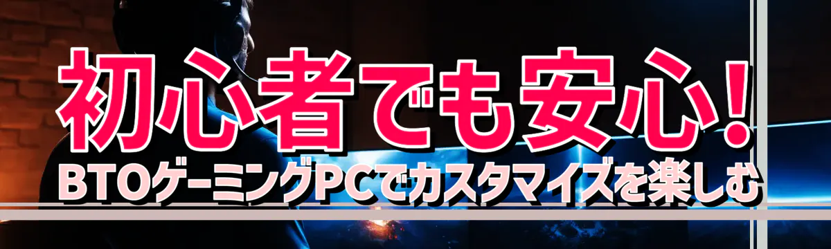 初心者でも安心! BTOゲーミングPCでカスタマイズを楽しむ

