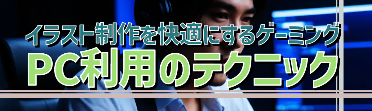 イラスト制作を快適にするゲーミングPC利用のテクニック
