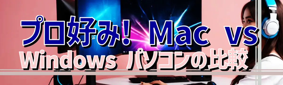 プロ好み! Mac vs Windows パソコンの比較