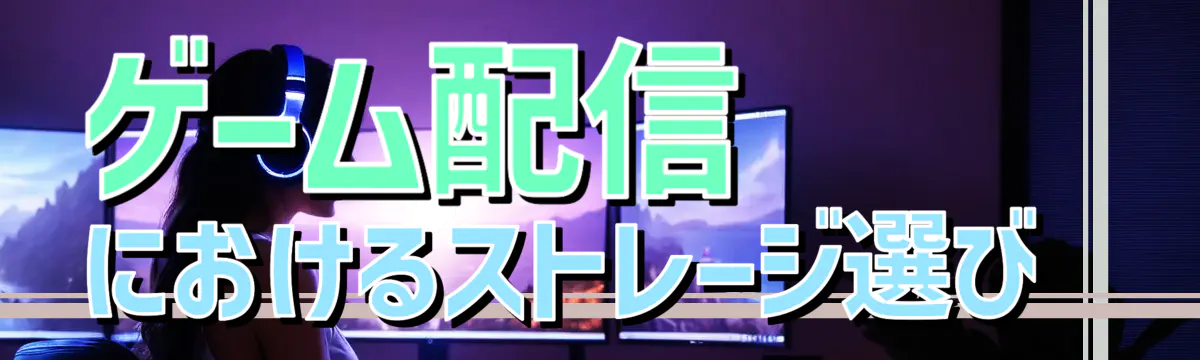 ゲーム配信におけるストレージ選び