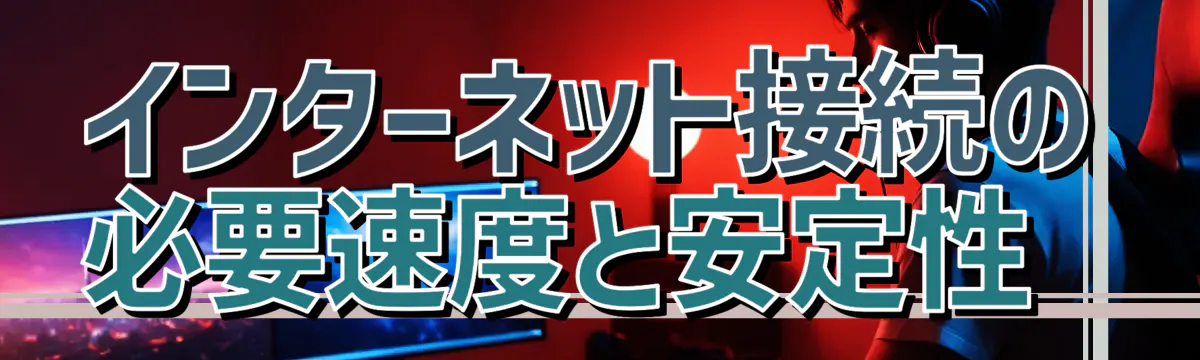 インターネット接続の必要速度と安定性