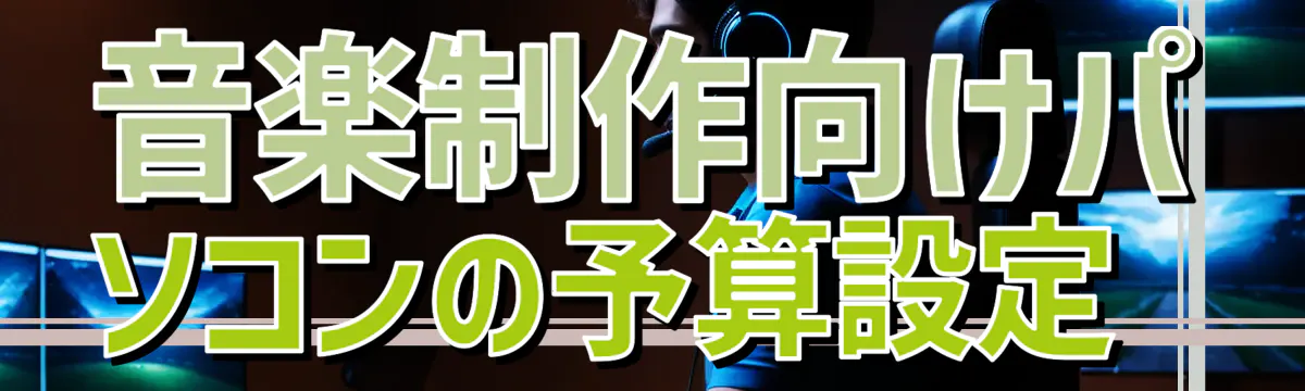 音楽制作向けパソコンの予算設定 
