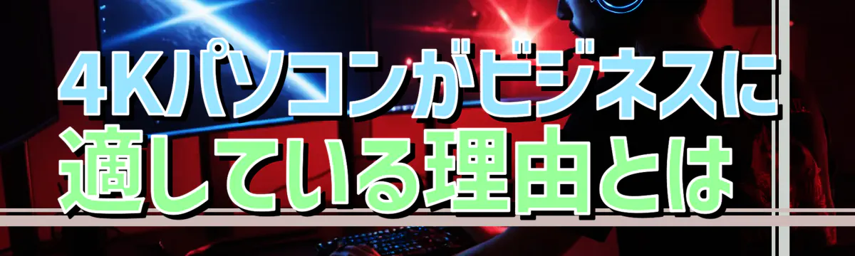 4Kパソコンがビジネスに適している理由とは 
