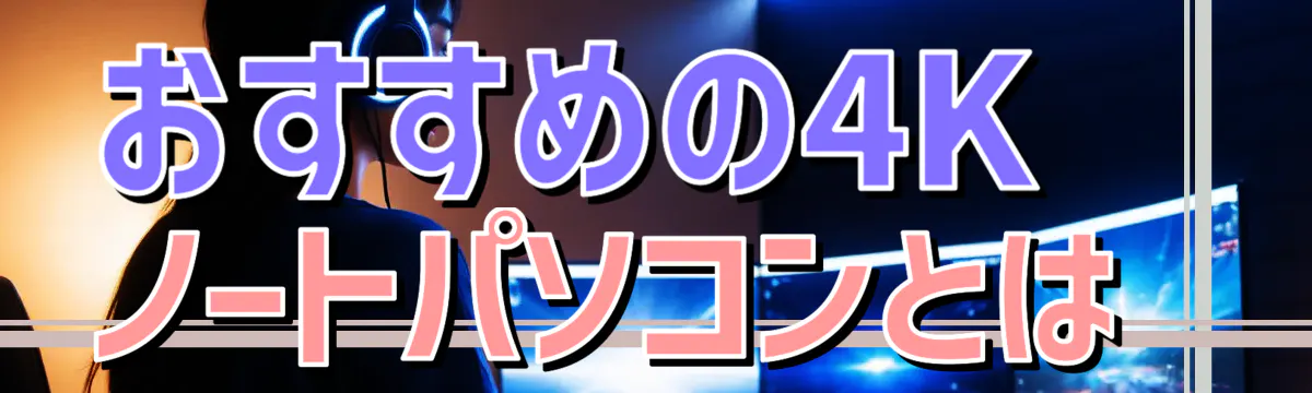 おすすめの4Kノートパソコンとは 
