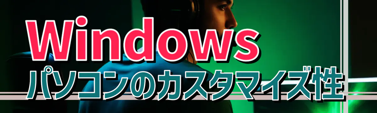 Windowsパソコンのカスタマイズ性
