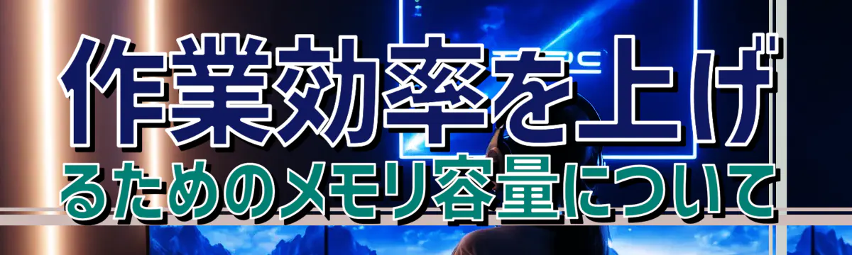 作業効率を上げるためのメモリ容量について
