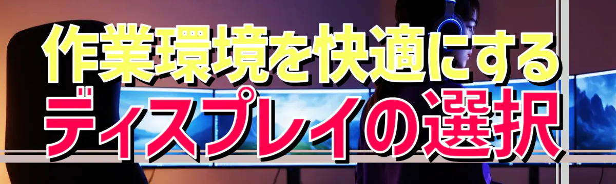 作業環境を快適にするディスプレイの選択
