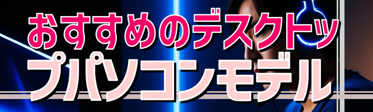 おすすめのデスクトップパソコンモデル
