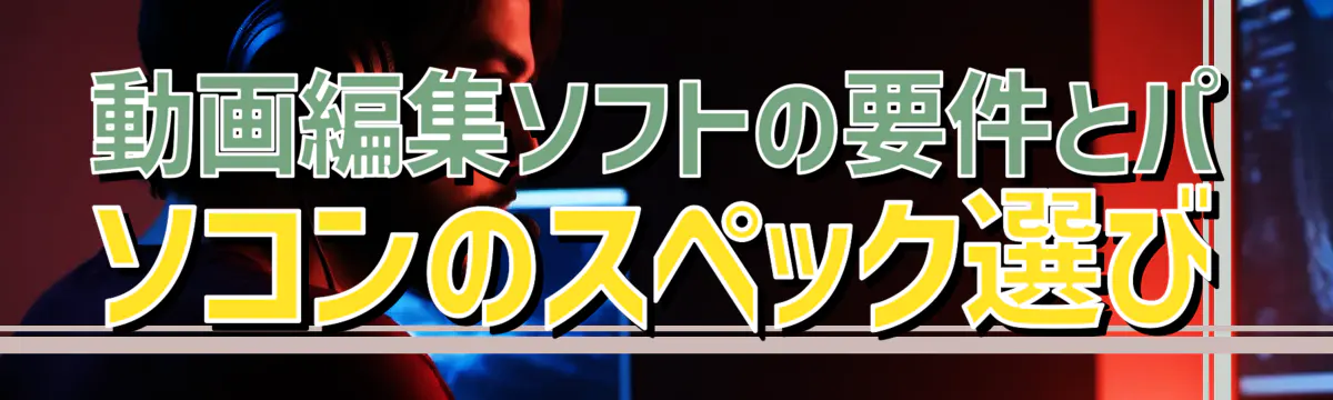 動画編集ソフトの要件とパソコンのスペック選び