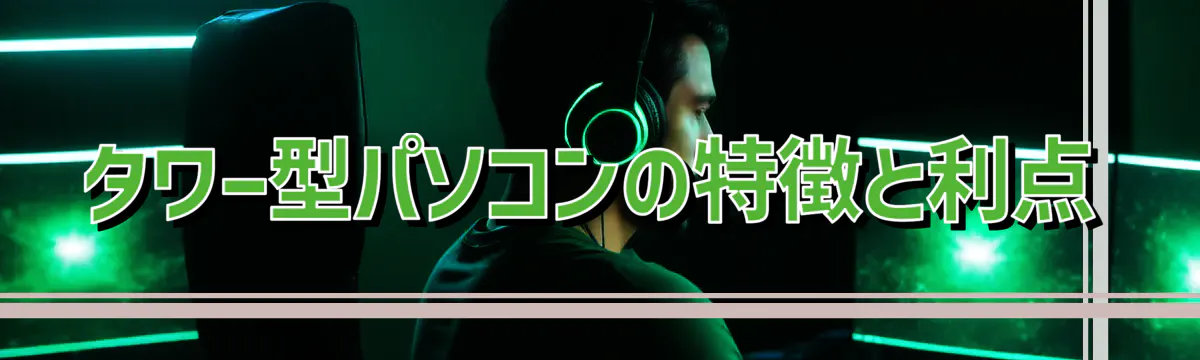 タワー型パソコンの特徴と利点