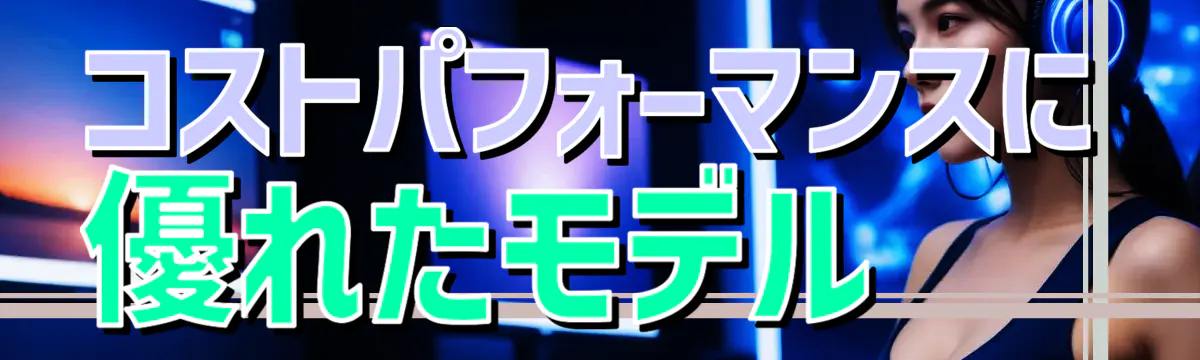 コストパフォーマンスに優れたモデル