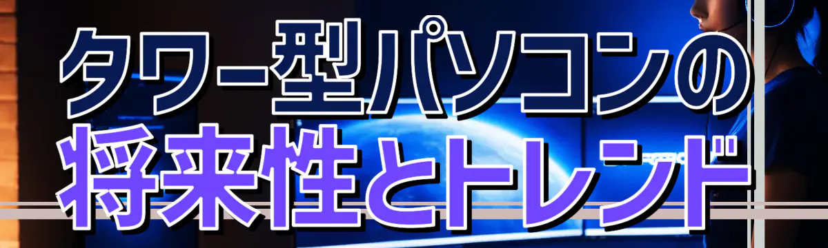 タワー型パソコンの将来性とトレンド