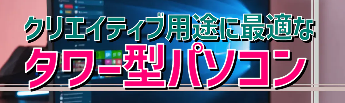 クリエイティブ用途に最適なタワー型パソコン