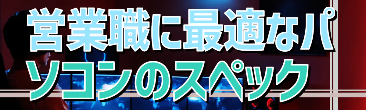営業職に最適なパソコンのスペック