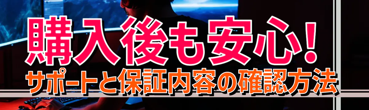 購入後も安心! サポートと保証内容の確認方法
