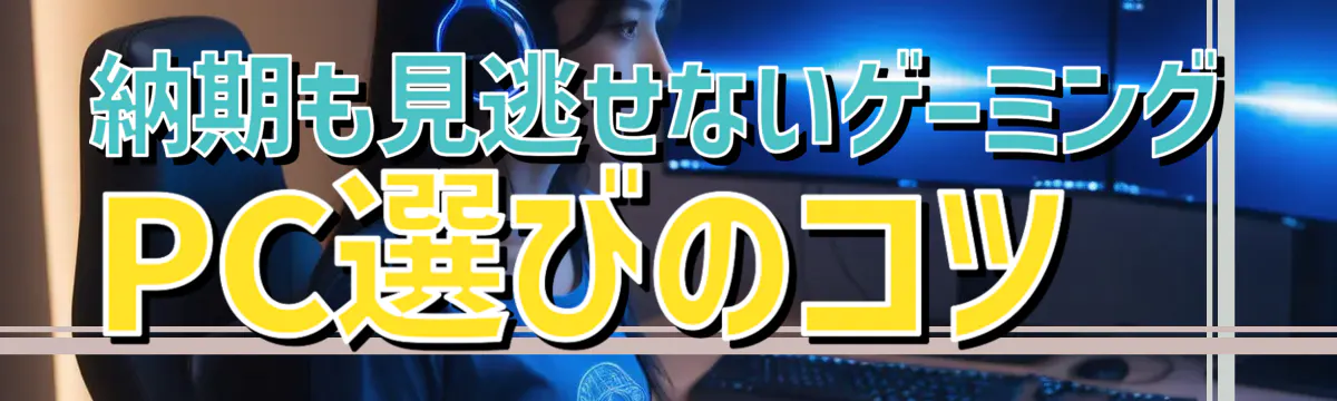 納期も見逃せないゲーミングPC選びのコツ