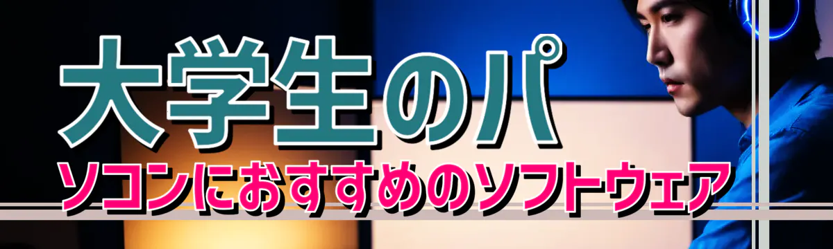 大学生のパソコンにおすすめのソフトウェア 
