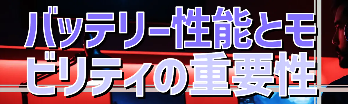 バッテリー性能とモビリティの重要性
