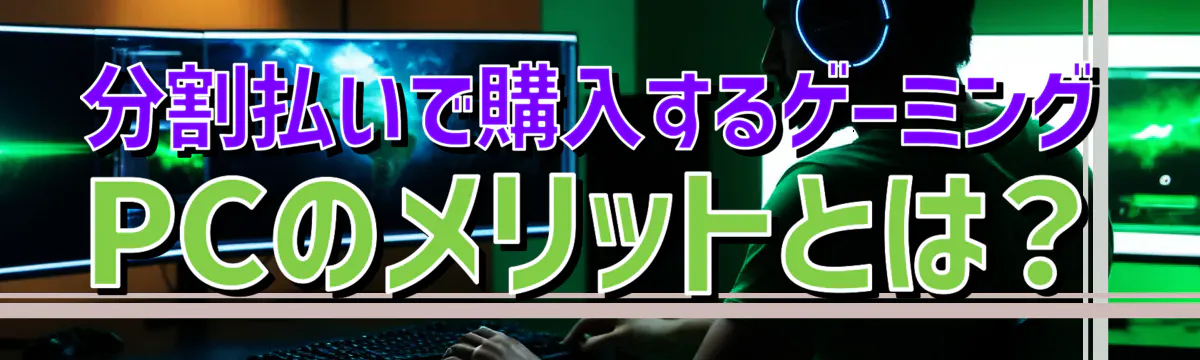 分割払いで購入するゲーミングPCのメリットとは？
