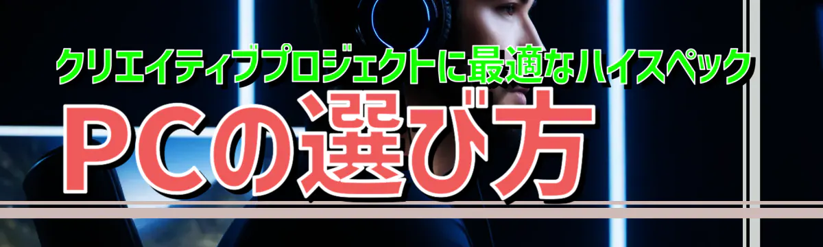 クリエイティブプロジェクトに最適なハイスペックPCの選び方