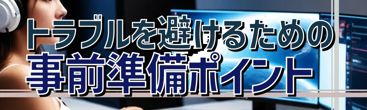 トラブルを避けるための事前準備ポイント 
