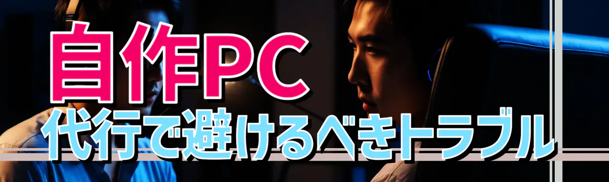 自作PC代行で避けるべきトラブル