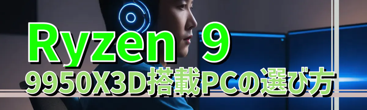 Ryzen 9 9950X3D搭載PCの選び方