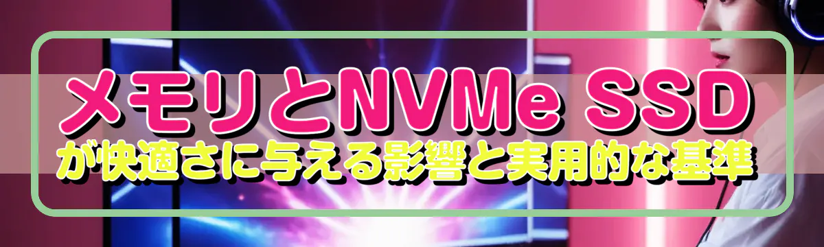 メモリとNVMe SSDが快適さに与える影響と実用的な基準