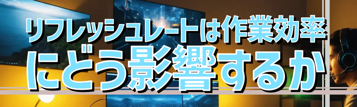 リフレッシュレートは作業効率にどう影響するか