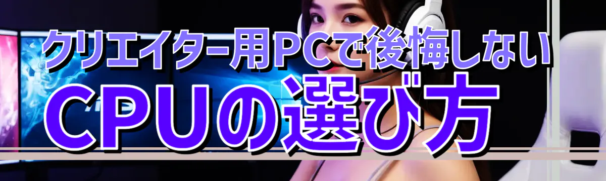 クリエイター用PCで後悔しないCPUの選び方