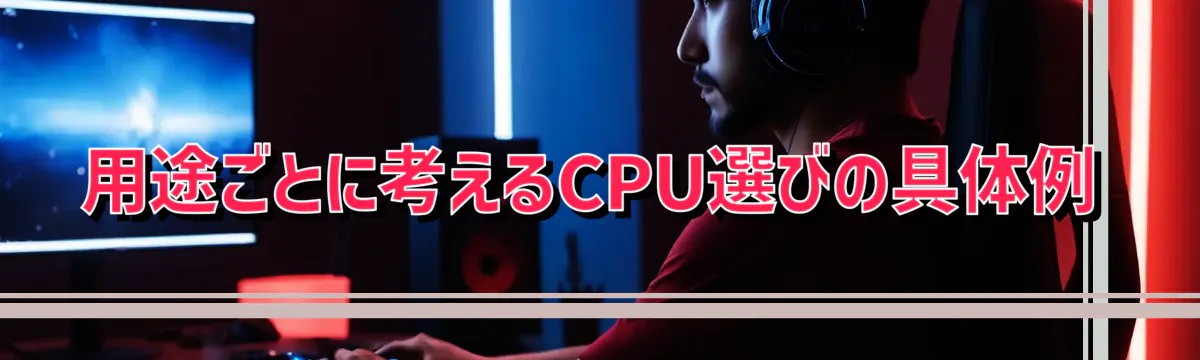用途ごとに考えるCPU選びの具体例